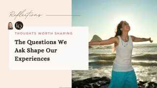 The Questions We Ask Shape Our Experiences