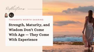 Strength, Maturity, and Wisdom Don't Come With Age — They Come With Experience