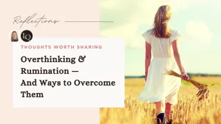Overthinking & Rumination — And How to Overcome Them