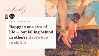 Happy in one area of life — but falling behind in others? Here's how to shift it