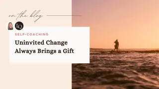 Uninvited Change Always Brings a Gift
