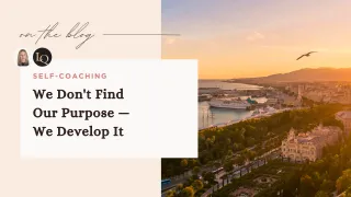 We Don't Find Our Purpose — We Develop It
