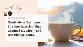 Gratitude vs Entitlement: The One Question That Changed My Life — and Can Change Yours