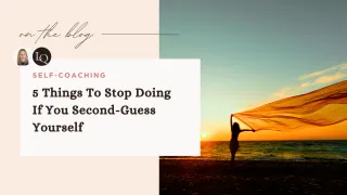 5 Things To Stop Doing If You Second-Guess Yourself