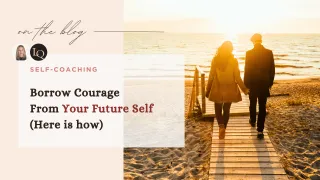 Borrow Courage From Your Future Self