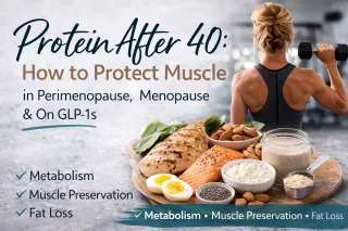 Protein After 40: How to Protect Muscle in Perimenopause, Menopause & On GLP-1s
