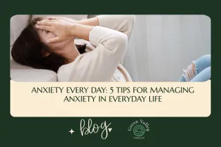 Anxiety Every Day: 5 Tips for Managing Anxiety in Everyday Life
