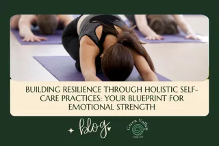Building Resilience Through Holistic Self-Care Practices: Your Blueprint for Emotional Strength