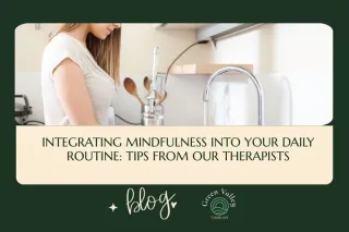 Integrating Mindfulness into Your Daily Routine: Tips from Our Therapists
