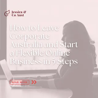 How to Leave Corporate Australia and Start a Flexible Online Business in 5 Steps