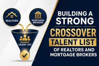 Building a Strong Crossover Talent List of Realtors and Mortgage Brokers