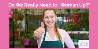 Do We Really Need to Woman Up?