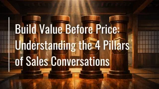 Build Value Before Price: Understanding the Four Pillars of Sales Conversations