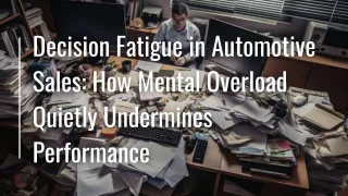 Decision Fatigue in Automotive Sales: How Mental Overload Quietly Undermines Performance
