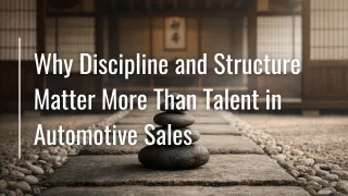 Why Discipline and Structure Matter More Than Talent in Automotive Sales
