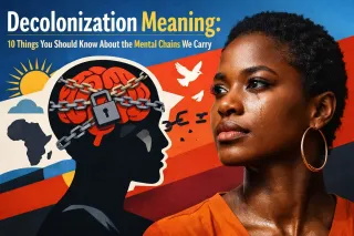 Decolonization Meaning: 10 Things You Should Know About the Mental Chains We Carry