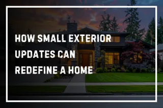 How Small Exterior Updates Can Redefine a Home