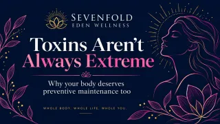 Toxins Aren't Always Extreme: Why Your Body Deserves Preventative Maintenance Too
