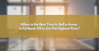 When is the Best Time to Sell a Home in Portland, OR to Get the Highest Price?