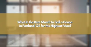 What Is the Best Month to Sell a House in Portland, OR for the Highest Price?