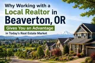 Why Working with a Local Realtor in Beaverton, OR Gives You an Advantage in Today's Real Estate Market