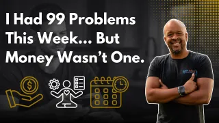 I Had 99 Problems This Week… But Money Wasn’t One.