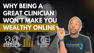 Why Being a Great Clinician Won’t Make You Wealthy Online