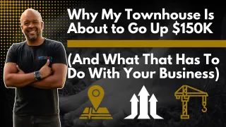 Why My Townhouse Is About to Go Up $150K (And What That Has To Do With Your Business)