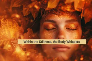 Within the Stillness, the Body Whispers