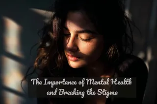 The Importance of Mental Health and Breaking the Stigma