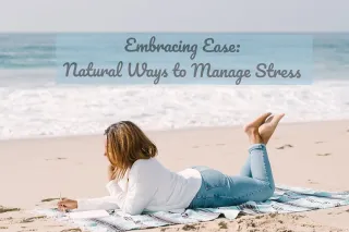Embracing Ease: Natural Ways to Manage Stress During Stress Awareness Month