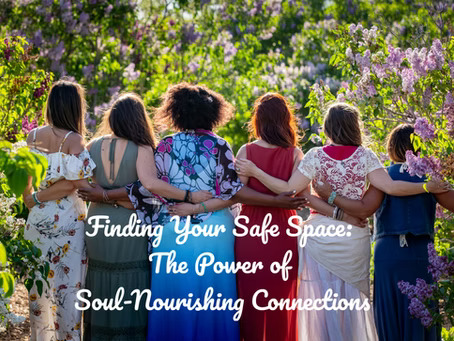 Finding Your Safe Space: The Power of Soul-Nourishing Connections