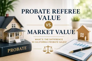 Probate Referee Value vs. Market Value: What's the Difference in California Probate Sales?