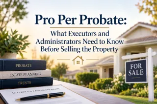 Pro Per Probate: What Executors and Administrators Need to Know Before Selling the Property