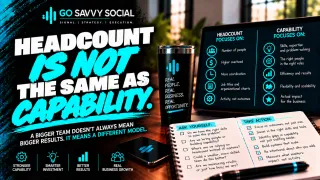 Headcount Is Not the Same as Capability | Go Savvy Social