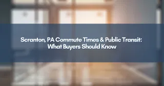 Scranton, PA Commute Times & Public Transit: What Buyers Should Know