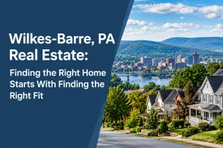 Wilkes-Barre, PA Real Estate: Finding the Right Home Starts With Finding the Right Fit