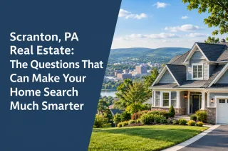 Scranton, PA Real Estate: The Questions That Can Make Your Home Search Much Smarter
