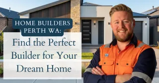 Home Builders Perth WA: Find the Perfect Builder for Your Dream Home