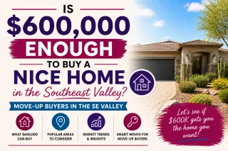 Is $600,000 Enough to Buy a Nice Home in the Southeast Valley? (Move-up buyers in the SE Valley)