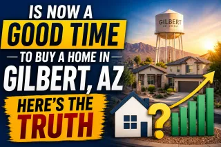Is now a good time to buy a home in Gilbert, AZ – Here’s the Truth