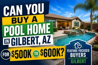 Can You Buy a Pool Home in Gilbert AZ for $500K to $600K? Feature-focused buyers Gilbert
