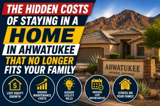 The Hidden Costs of Staying in a Home in Ahwatukee That No Longer Fits Your Family