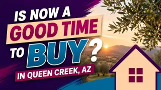 Is Now a Good Time to Buy a Home in Queen Creek, AZ?