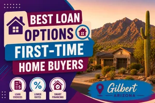 What Are the Best Loan Options for First-Time Home Buyers in Gilbert, AZ?