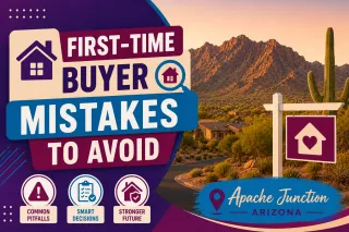 Apache Junction, AZ First-Time Home Buyer Mistakes to Avoid