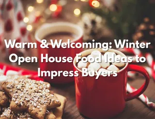 Warm & Welcoming: Winter Open House Food Ideas to Impress Buyers