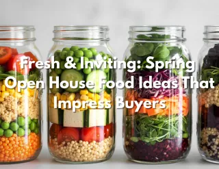 Fresh & Inviting: Spring Open House Food Ideas That Impress Buyers