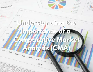 Understanding the Importance of a Comparative Market Analysis (CMA)