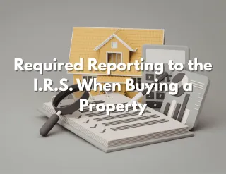 Required Reporting to the I.R.S. When Buying a Property